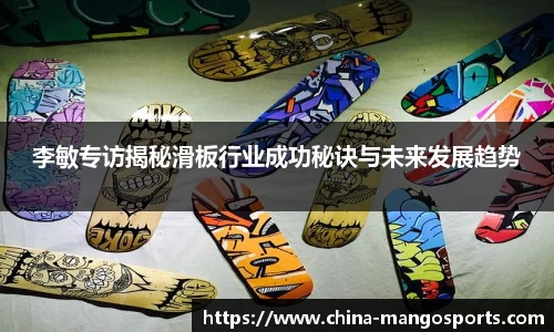 李敏专访揭秘滑板行业成功秘诀与未来发展趋势